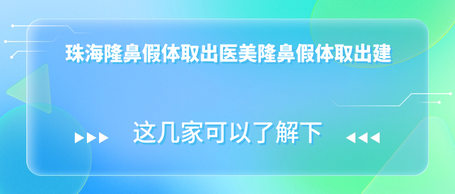 珠海隆鼻假體取出醫(yī)美隆鼻假體取出建議