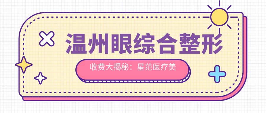 溫州眼綜合整形收費大揭秘：星范醫(yī)療美容門診部專業(yè)方案引領(lǐng)潮流