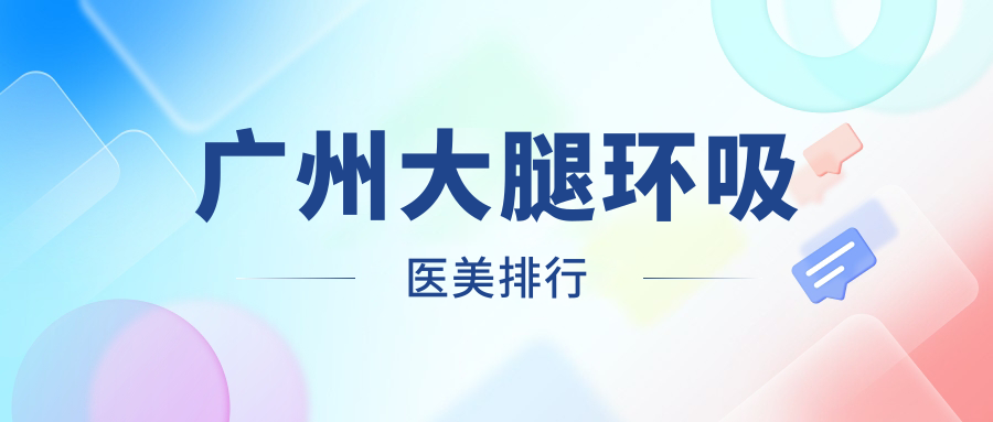 广州大腿环吸医美排行