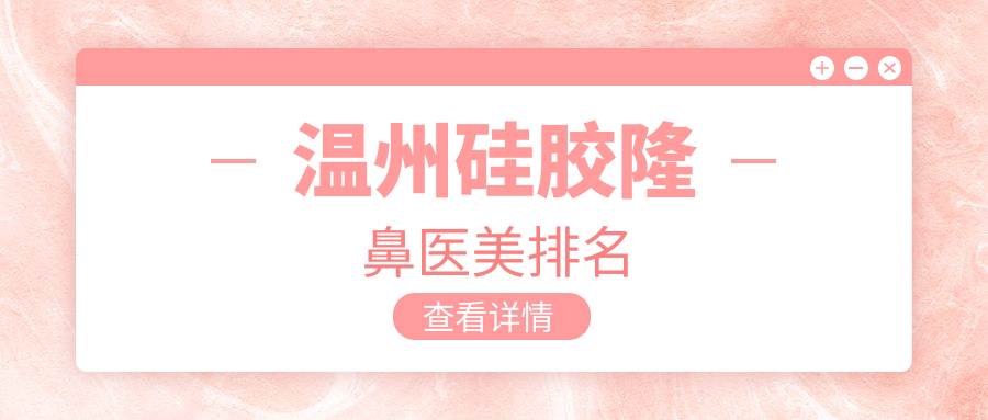 温州硅胶隆鼻医美排名