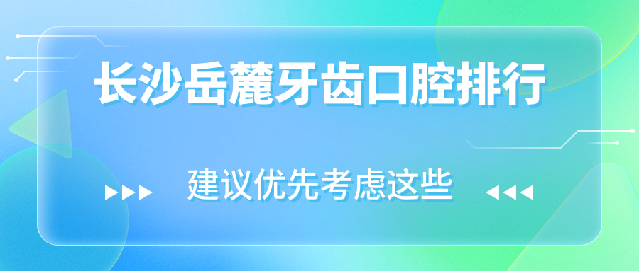 長沙岳麓牙齒口腔排行