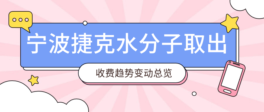 寧波捷克水分子取出收費(fèi)趨勢(shì)變動(dòng)總覽