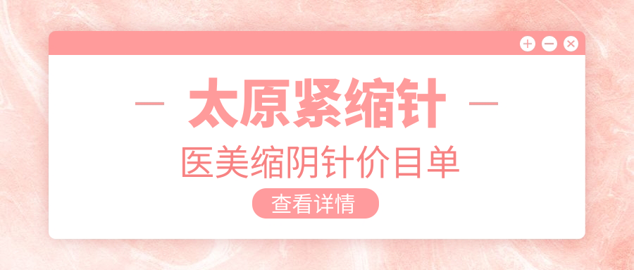 太原緊縮針醫(yī)美縮陰針價(jià)目單