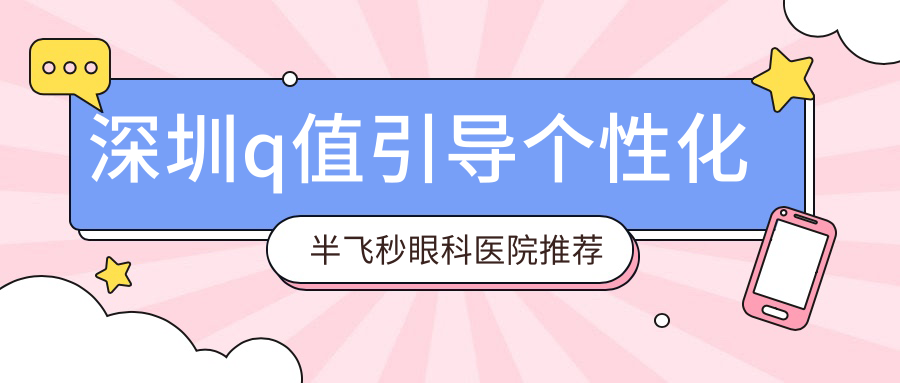 深圳q值引導個性化半飛秒眼科醫(yī)院推薦