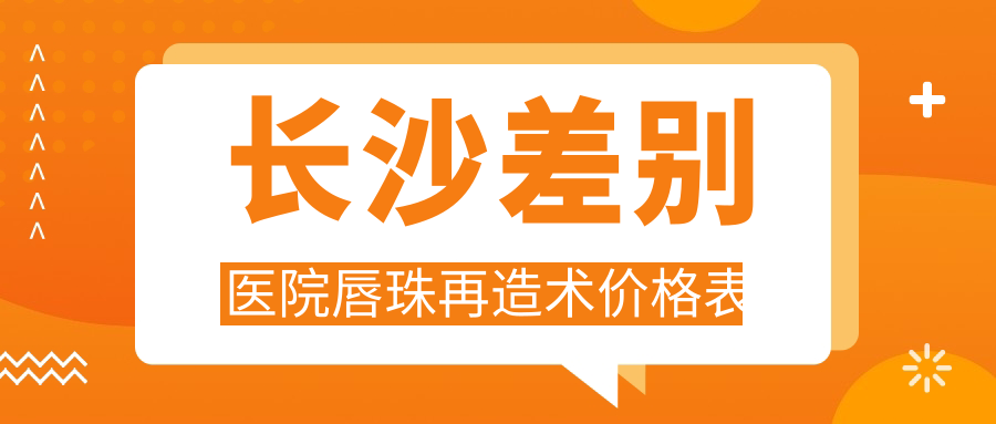 長(zhǎng)沙差別醫(yī)院唇珠再造術(shù)價(jià)格表