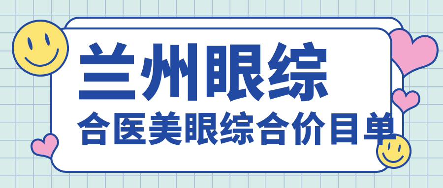 蘭州眼綜合醫(yī)美眼綜合價目單