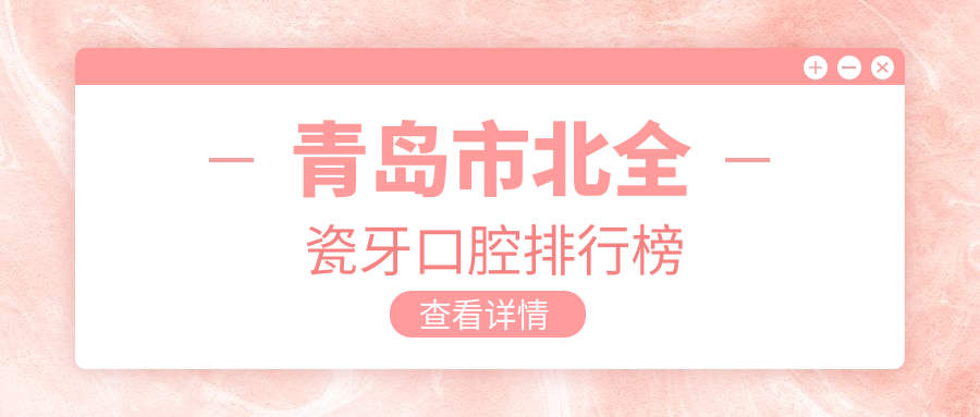 青島市北全瓷牙口腔排行榜