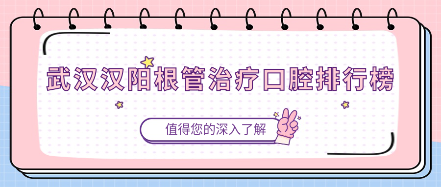武漢漢陽區(qū)根管治療哪家強？專業(yè)口腔醫(yī)院推薦，根管治療僅需300元起