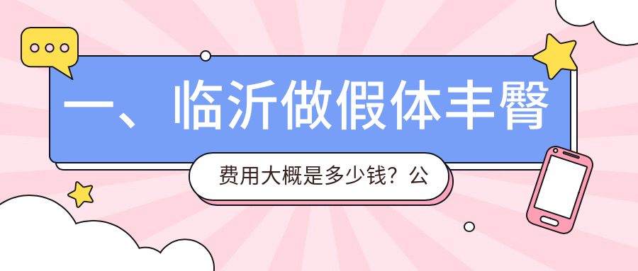 一、臨沂做假體豐臀費用大概是多少錢？公布2025臨沂假體豐臀收費表