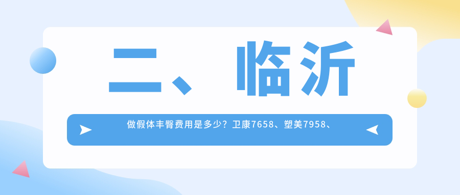 二、臨沂做假體豐臀費用是多少？衛(wèi)康7658、塑美7958、愛美9088