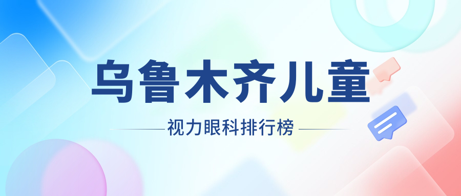乌鲁木齐儿童视力眼科排行榜