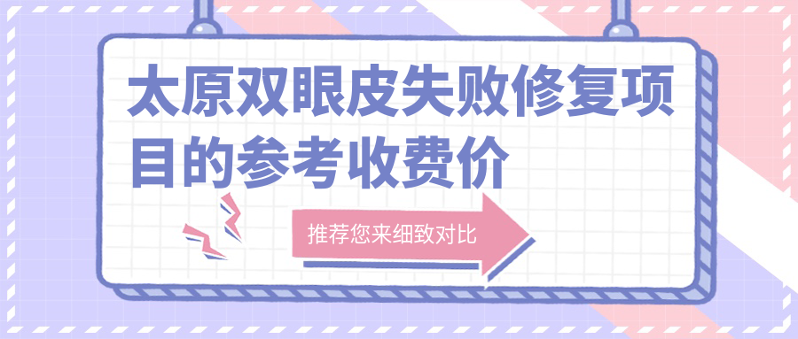 太原雙眼皮失敗修復(fù)項(xiàng)目的參考收費(fèi)價(jià)格表