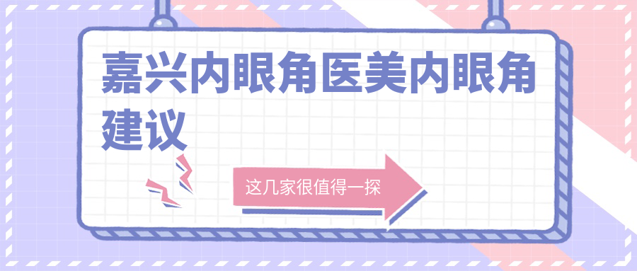 嘉兴内眼角医美内眼角建议