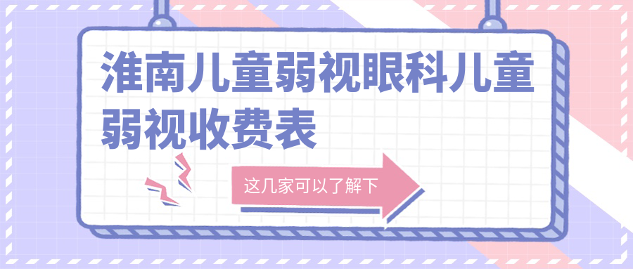 淮南兒童弱視眼科兒童弱視收費(fèi)表