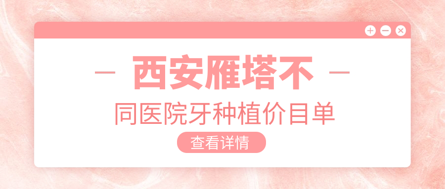 西安雁塔不同醫(yī)院牙種植價目單