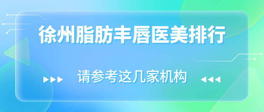徐州脂肪豐唇醫(yī)美排行