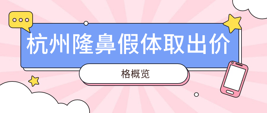 杭州隆鼻假體取出價格概覽