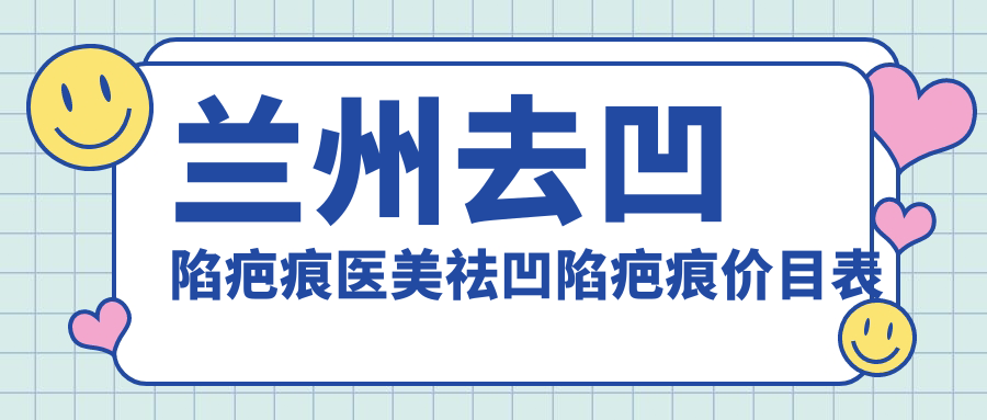 蘭州去凹陷疤痕醫(yī)美祛凹陷疤痕價目表