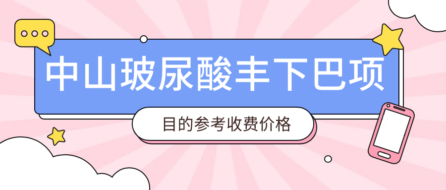中山玻尿酸豐下巴項(xiàng)目的參考收費(fèi)價(jià)格表