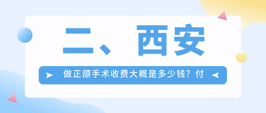 二、西安做正頜手術(shù)收費(fèi)大概是多少錢？付銀效16460、珈娜康源21580、曲江微至21888