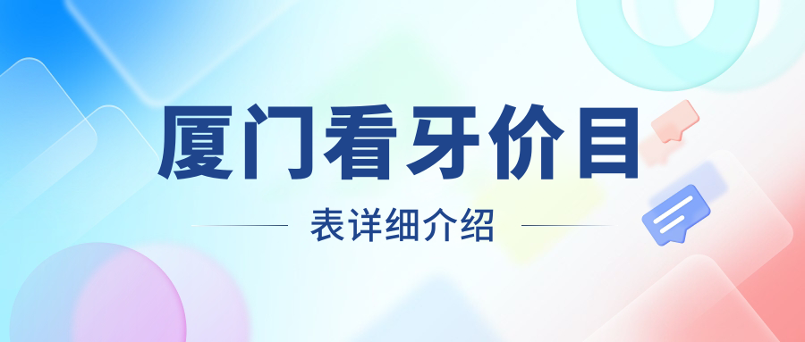 廈門看牙價(jià)目表詳細(xì)介紹