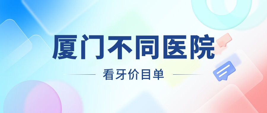 廈門不同醫(yī)院看牙價(jià)目單