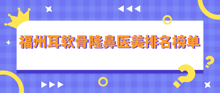 福州耳軟骨隆鼻醫(yī)美排名榜單