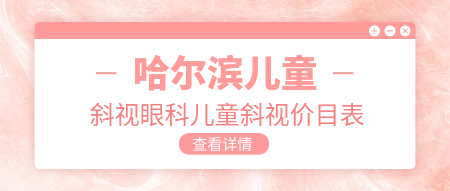 哈爾濱兒童斜視眼科兒童斜視價(jià)目表