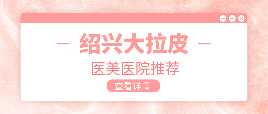 紹興大拉皮醫(yī)美醫(yī)院推薦