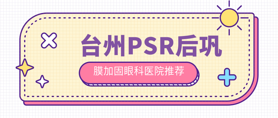 臺州PSR后鞏膜加固眼科醫(yī)院推薦