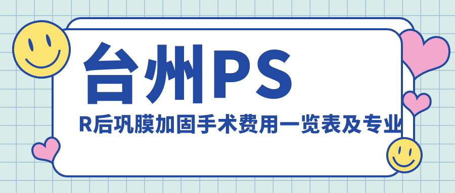 臺州PSR后鞏膜加固手術費用一覽表及專業(yè)醫(yī)院地址推薦