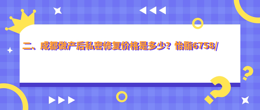 二、成都做產(chǎn)后私密修復(fù)價(jià)格是多少？怡脂6758/美鈺蓉6388/達(dá)芬奇6950
