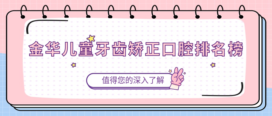 金華兒童牙齒矯正口腔排名榜