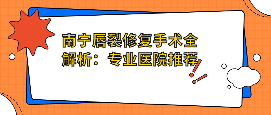 南寧唇裂修復(fù)手術(shù)全解析：專業(yè)醫(yī)院推薦及10000元手術(shù)費用明細表
