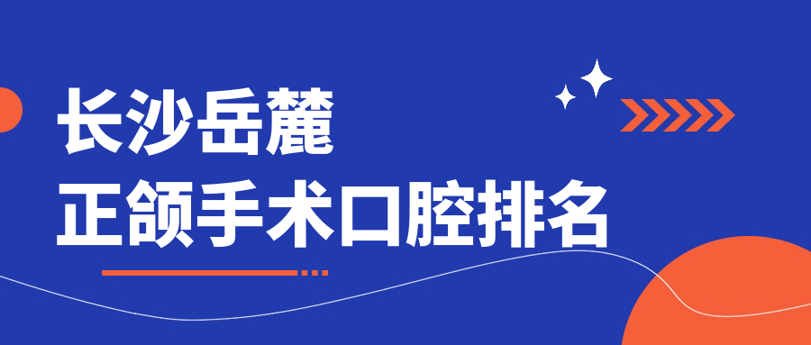 長沙岳麓正頜手術(shù)口腔排名