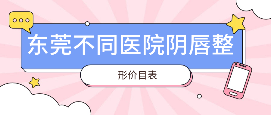 東莞不同醫(yī)院陰唇整形價目表