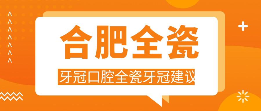 合肥全瓷牙冠口腔全瓷牙冠建議