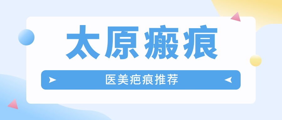 太原瘢痕醫(yī)美疤痕推薦