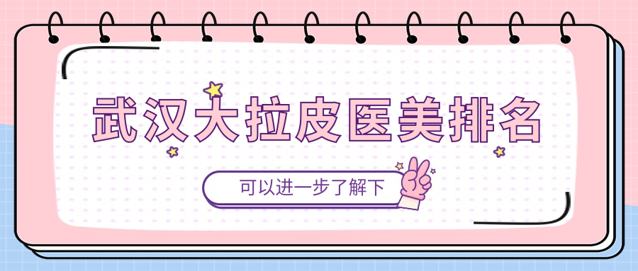 武漢大拉皮醫(yī)美排名