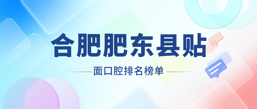 合肥肥東縣貼面口腔排名榜單