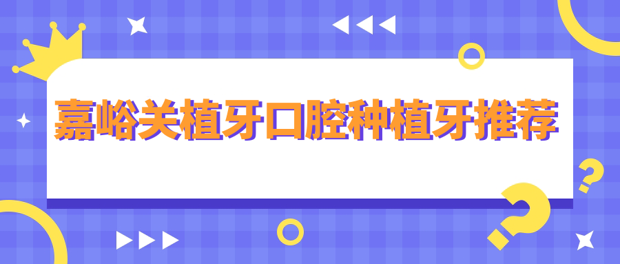 嘉峪關(guān)植牙口腔種植牙推薦
