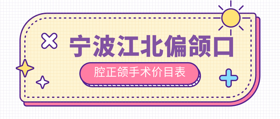 寧波江北偏頜口腔正頜手術(shù)價(jià)目表