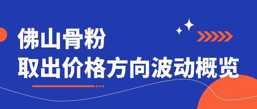 佛山骨粉取出價格方向波動概覽