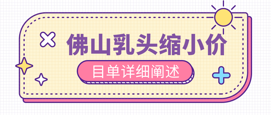 佛山乳頭縮小價(jià)目單詳細(xì)闡述