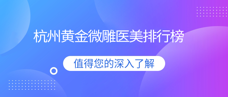 杭州黃金微雕醫(yī)美排行榜
