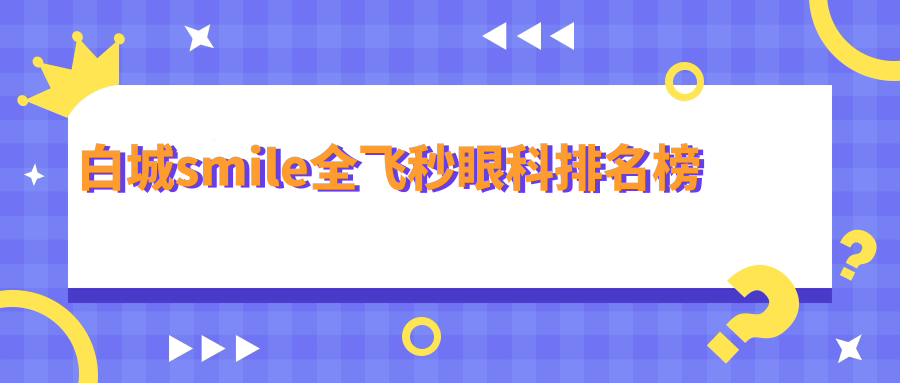 白城smile全飛秒眼科排名榜