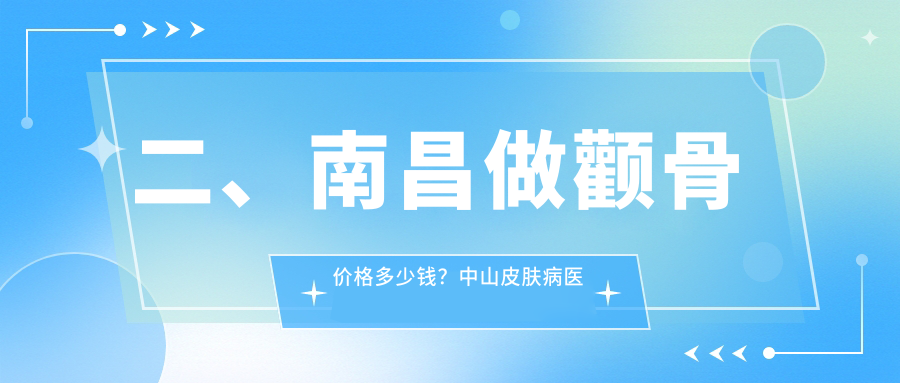 二、南昌做顴骨價(jià)格多少錢？中山皮膚病醫(yī)院23960