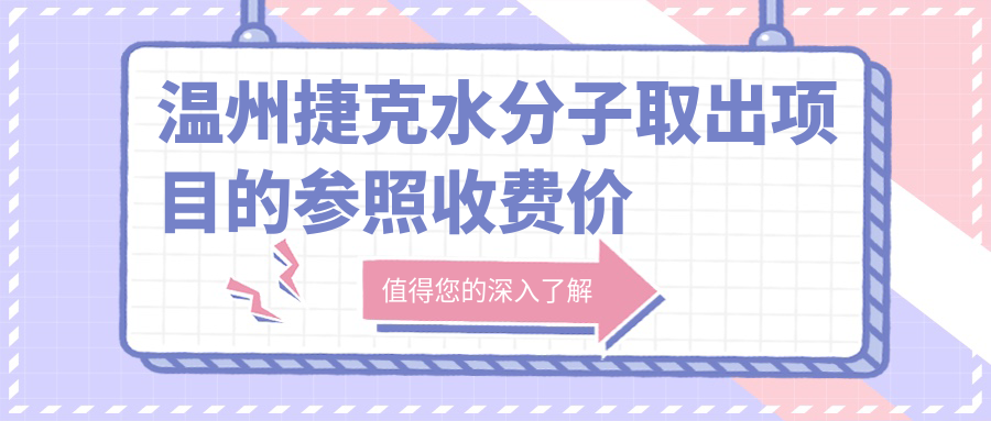 溫州捷克水分子取出項目的參照收費價格表