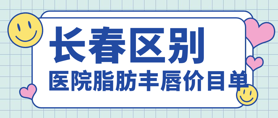 長春區(qū)別醫(yī)院脂肪豐唇價目單