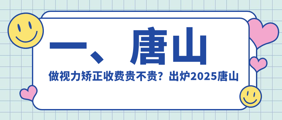 一、唐山做視力矯正收費(fèi)貴不貴？出爐2025唐山視力矯正價(jià)目單